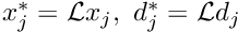 $x_j^* = {\cal L} x_j,\ d_j^* = {\cal L} d_j$