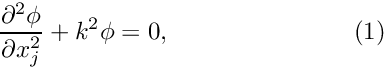 \[ \frac{\partial^2 \phi}{\partial x_j^{2}} + k^2 \phi = 0, \ \ \ \ \ \ \ \ \ \ \ \ \ \ \ \ \ \ \ \ \ \ (1) \]