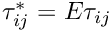 $\tau_{ij}^* = E \tau_{ij}$