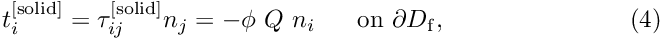 \[ t_i^{\rm [solid]} = \tau_{ij}^{\rm [solid]} n_j = - \phi \ Q \ n_i \mbox{\ \ \ \ \ on $\partial D_{\rm f}$}, \ \ \ \ \ \ \ \ \ \ \ \ \ \ \ \ \ \ \ \ \ \ (4) \]