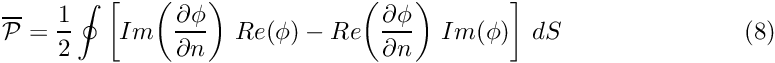 \[ \overline{\cal P} = \frac{1}{2} \oint\bigg[Im\bigg(\frac{\partial \phi}{\partial n}\bigg) \ Re(\phi) - Re\bigg(\frac{\partial \phi}{\partial n}\bigg) \ Im(\phi) \bigg] \ dS \ \ \ \ \ \ \ \ \ \ \ \ \ \ \ \ \ \ \ \ \ \ (8) \]