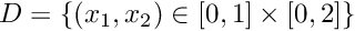 $D =\left\{ (x_1,x_2) \in [0,1] \times [0,2]\right\}$