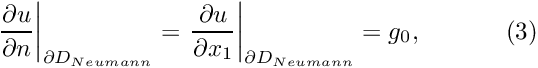 \[ \left. \frac{\partial u}{\partial n}\right|_{\partial D_{Neumann}} = \left. \frac{\partial u}{\partial x_1}\right|_{\partial D_{Neumann}} =g_0, \ \ \ \ \ \ \ \ \ \ (3) \]