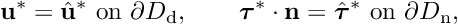 \[ \mathbf{u}^* = \hat{\mathbf{u}}^*\text{ on }\partial D_\mathrm{d}, \qquad \bm{\tau}^*\cdot\mathbf{n} = \hat{\bm{\tau}}^*\text{ on }\partial D_\mathrm{n}, \]