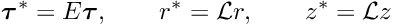 \[ \bm{\tau}^* = E \bm{\tau}, \qquad r^* = \mathcal{L}r, \qquad z^* = \mathcal{L}z \]