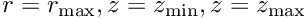 $ r=r_\mathrm{max}, z=z_\mathrm{min}, z=z_\mathrm{max} $