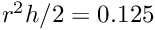 $ r^{2} h /2 = 0.125 $