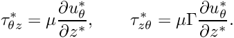 \[ \tau_{\theta z}^* = \mu \frac{\partial u_{\theta}^*}{\partial z^*}, \qquad \tau_{z \theta}^* = \mu \Gamma \frac{\partial u_{\theta}^*}{\partial z^*}. \]