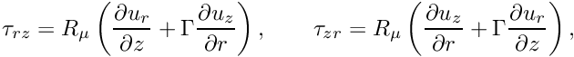 \[ \tau_{rz} = R_\mu \left( \frac{\partial u_r}{\partial z} + \Gamma \frac{\partial u_z}{\partial r} \right), \qquad \tau_{zr} = R_\mu \left( \frac{\partial u_z}{\partial r} + \Gamma \frac{\partial u_r}{\partial z} \right), \]