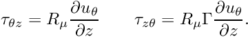 \[ \tau_{\theta z} = R_\mu \frac{\partial u_\theta}{\partial z} \qquad \tau_{z \theta} = R_\mu \Gamma \frac{\partial u_\theta}{\partial z}. \]