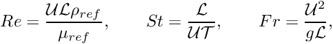 \[ Re = \frac{{\cal U}{\cal L}\rho_{ref}}{\mu_{ref}}, \qquad St = \frac{{\cal L}}{{\cal U}{\cal T}}, \qquad Fr = \frac{{\cal U}^2}{g{\cal L}}, \]