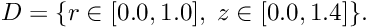 \[ D = \{ r \in [0.0,1.0], \; z \in [0.0,1.4] \}. \]