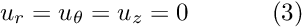 \[ u_r = u_\theta = u_z = 0 \ \ \ \ \ \ \ \ \ \ (3) \]