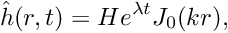 \[ \hat{h}(r,t) = H e^{\lambda t} J_0(kr), \]