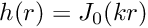 $ h(r) = J_0(kr) $