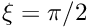 $ \xi=\pi/2$