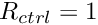 $ R_{ctrl} =1 $