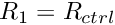 $ R_1 = R_{ctrl} $