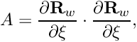 \[ A = \frac{\partial {\bf R}_w}{\partial \xi} \cdot \frac{\partial {\bf R}_w}{\partial \xi}, \]