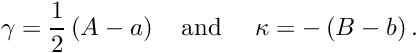 \[ \gamma = \frac{1}{2}\left(A-a\right) \mbox{\ \ \ and \ \ \ } \kappa = - \left( B-b \right). \]