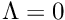 $ \Lambda=0 $