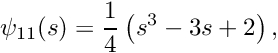 \[ \psi_{11}(s) = \frac{1}{4}\left(s^3 - 3s + 2\right), \]