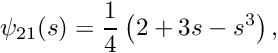 \[ \psi_{21}(s) = \frac{1}{4}\left(2 + 3 s - s^3\right), \]