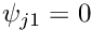 $ \psi_{j1} = 0 $