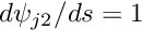 $ d\psi_{j2}/ds = 1 $