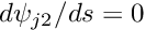 $ d\psi_{j2}/ds = 0 $