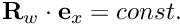 $ {\bf R}_w \cdot {\bf e}_x = const. $