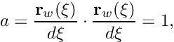 \[ a = \frac{{\bf r}_w(\xi)}{d\xi} \cdot \frac{{\bf r}_w(\xi)}{d\xi} = 1, \]