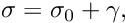 \[ \sigma = \sigma_0 + \gamma, \]