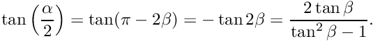 \[ \tan\left(\frac{\alpha}{2}\right) = \tan(\pi - 2\beta) = - \tan 2\beta = \frac{2\tan\beta}{\tan^{2}\beta -1}. \]