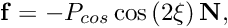 \[ \mathbf{f} = -P_{cos}\cos\left(2\xi\right)\mathbf{N}, \]