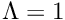 $ \Lambda = 1 $