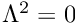 $ \Lambda^2=0 $