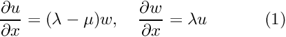 \[ \frac{\partial u}{\partial x} = (\lambda - \mu) w, \quad \frac{\partial w}{\partial x} = \lambda u \ \ \ \ \ \ \ \ \ \ (1) \]