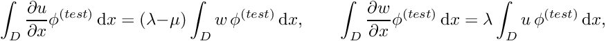 \[ \int_{D} \frac{\partial u}{\partial x} \phi^{(test)} \,\mbox{d} x = (\lambda -\mu) \int_{D} w\, \phi^{(test)}\,\mbox{d} x, \quad\quad \int_{D} \frac{\partial w}{\partial x} \phi^{(test)} \,\mbox{d} x = \lambda \int_{D} u\, \phi^{(test)}\,\mbox{d} x, \quad \]