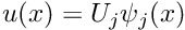 $ u(x) = U_{j} \psi_{j}(x) $