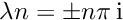 $ \lambda{n} = \pm n \pi\, \mbox{i} $