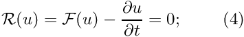 \[ \mathcal{R}(u) = \mathcal{F}(u) - \frac{\partial u}{\partial t} = 0; \ \ \ \ \ \ \ (4) \]