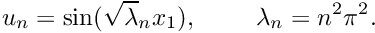 \[ u_{n} = \sin (\sqrt{\lambda}_{n} x_{1}), \ \ \ \ \ \ \ \lambda_{n} = n^{2}\pi^{2}. \]