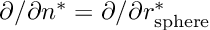 $ \partial / \partial n^* = \partial / \partial r_{\rm sphere}^* $