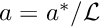 $ a = a^*/{\cal L}$