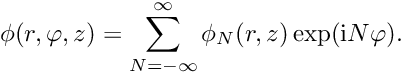 \[ {\phi}(r,\varphi,z) = \sum_{N=-\infty}^{\infty} \phi_N(r,z) \exp({\rm i} N \varphi). \]