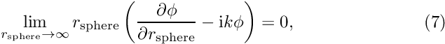 \[ \lim_{r_{\rm sphere} \to \infty} r_{\rm sphere} \left( \frac{\partial \phi}{\partial r_{\rm sphere} } - {\rm i} k \phi \right) = 0, \ \ \ \ \ \ \ \ \ \ \ \ \ \ \ \ \ \ \ \ \ \ (7) \]