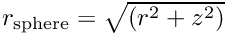 $ r_{\rm sphere} = \sqrt{(r^2+z^2)} $