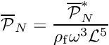 \[ \overline{\cal P }_N = \frac{\overline{\cal P }^*_N}{\rho_{\rm f} \omega^3 {\cal L}^5} \]