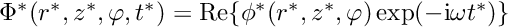 $\Phi^*(r^*,z^*,\varphi,t^*) = \mbox{Re} \{\phi^*(r^*,z^*,\varphi) \exp(-{\rm i} \omega t^*)\} $